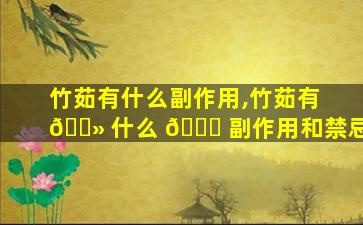 竹茹有什么副作用,竹茹有 🌻 什么 🐛 副作用和禁忌